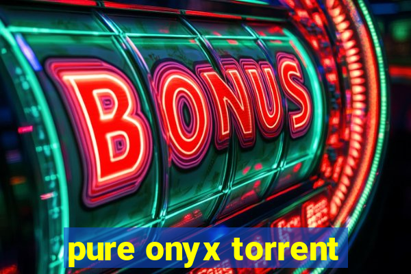 pure onyx torrent